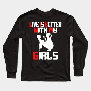 live is better with my girls Long Sleeve T-Shirt